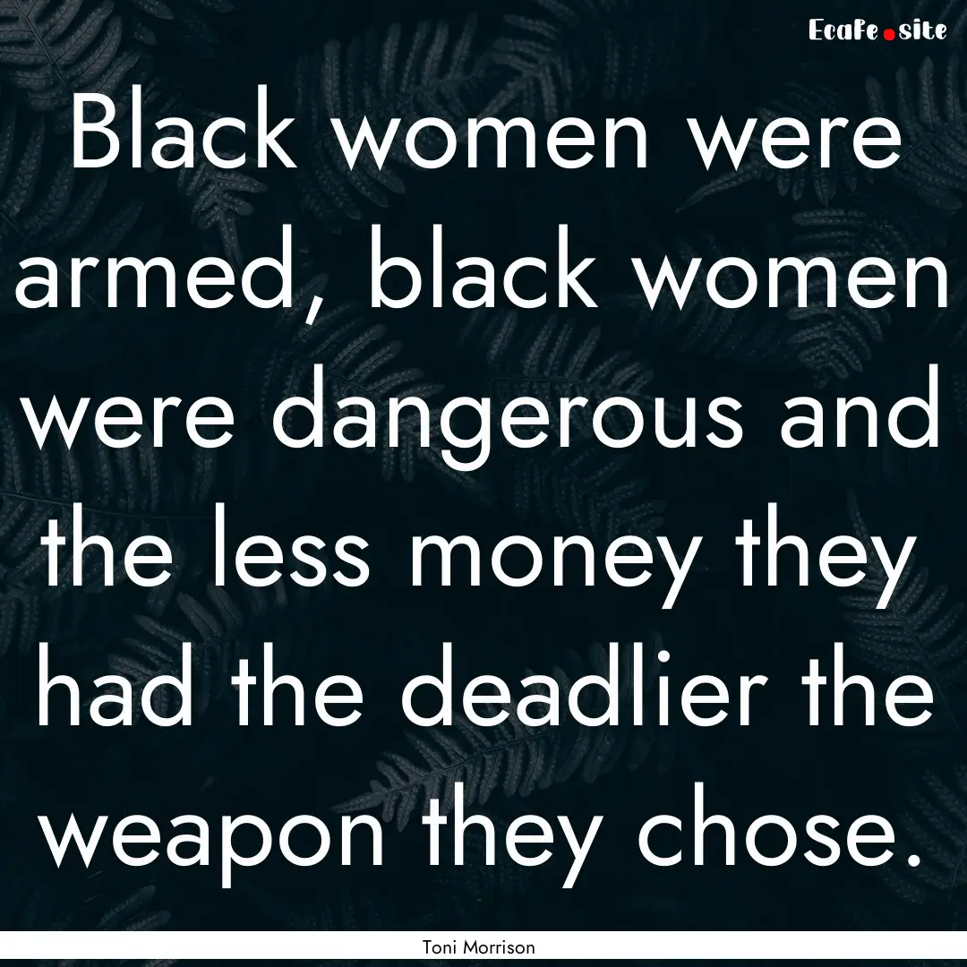 Black women were armed, black women were.... : Quote by Toni Morrison