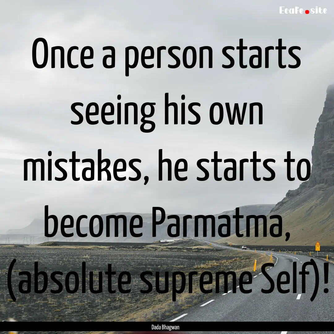 Once a person starts seeing his own mistakes,.... : Quote by Dada Bhagwan