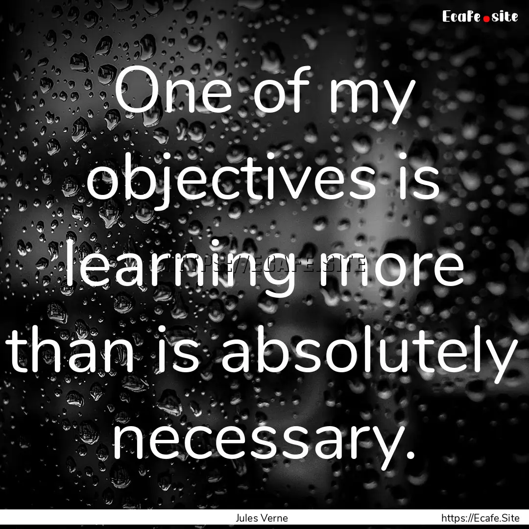 One of my objectives is learning more than.... : Quote by Jules Verne