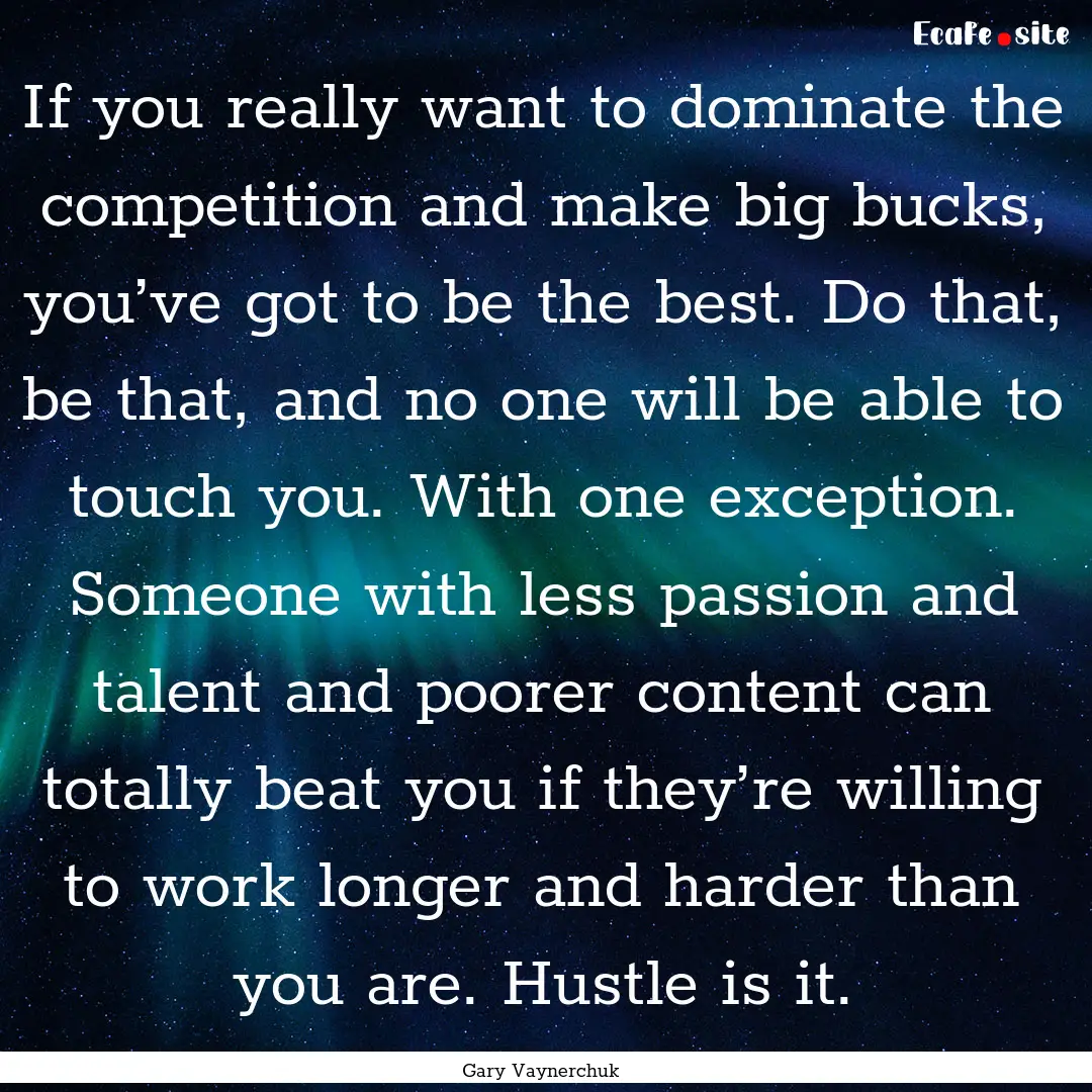 If you really want to dominate the competition.... : Quote by Gary Vaynerchuk