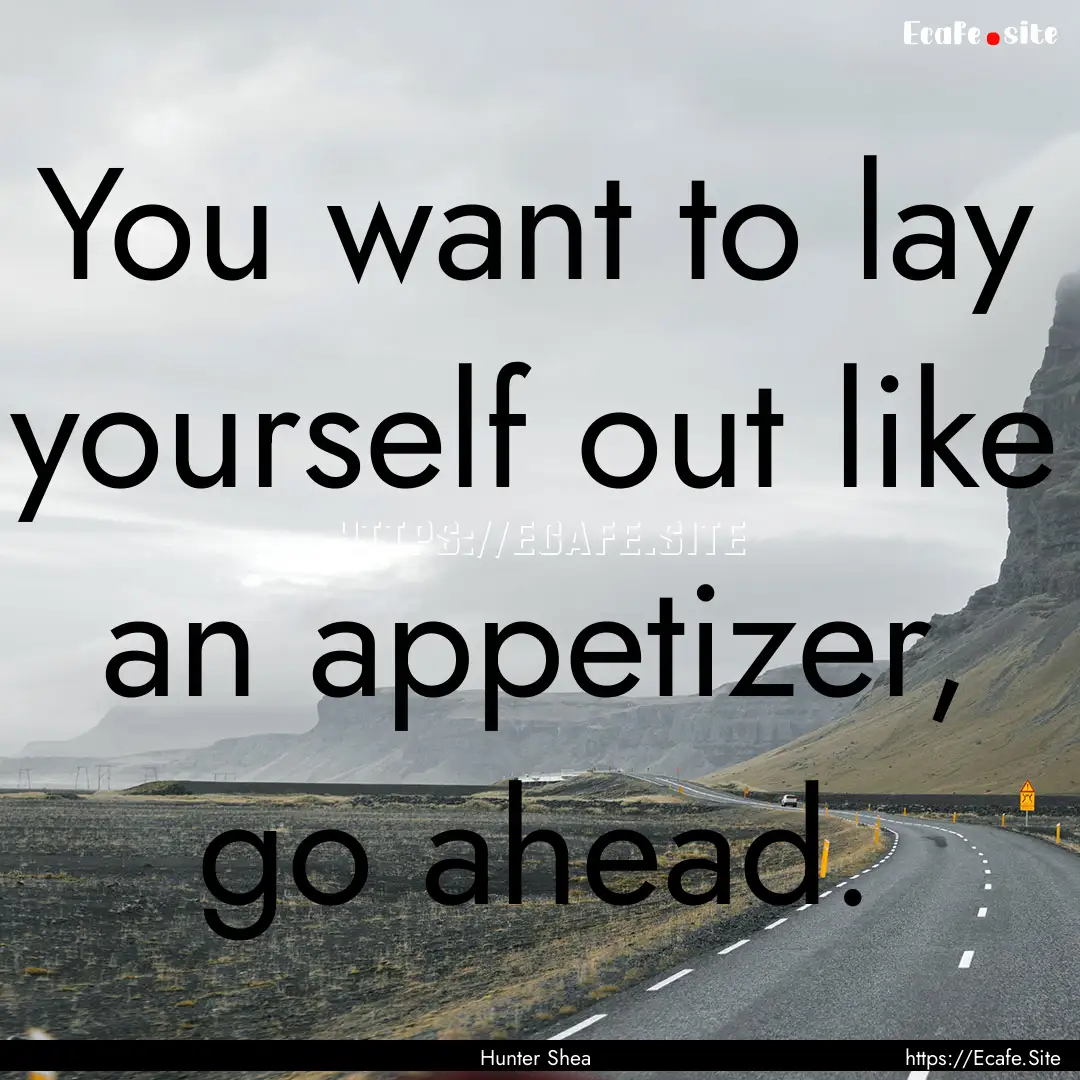 You want to lay yourself out like an appetizer,.... : Quote by Hunter Shea