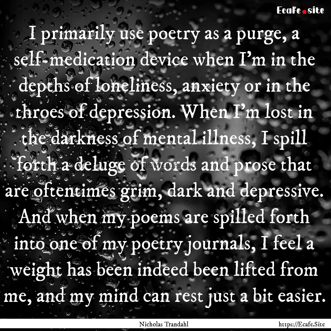 I primarily use poetry as a purge, a self-medication.... : Quote by Nicholas Trandahl