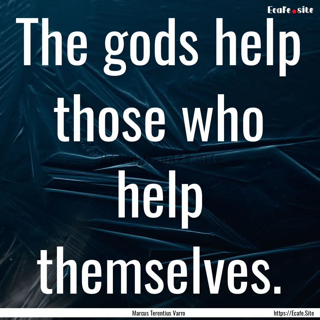 The gods help those who help themselves. : Quote by Marcus Terentius Varro