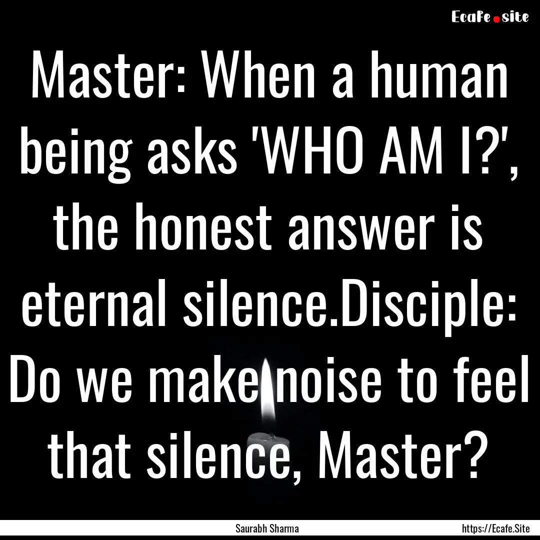 Master: When a human being asks 'WHO AM I?',.... : Quote by Saurabh Sharma