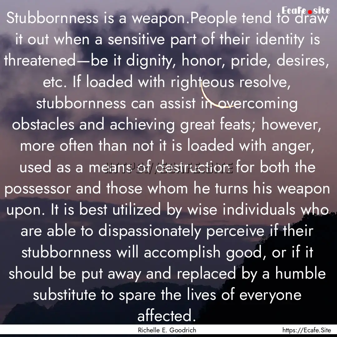 Stubbornness is a weapon.People tend to draw.... : Quote by Richelle E. Goodrich