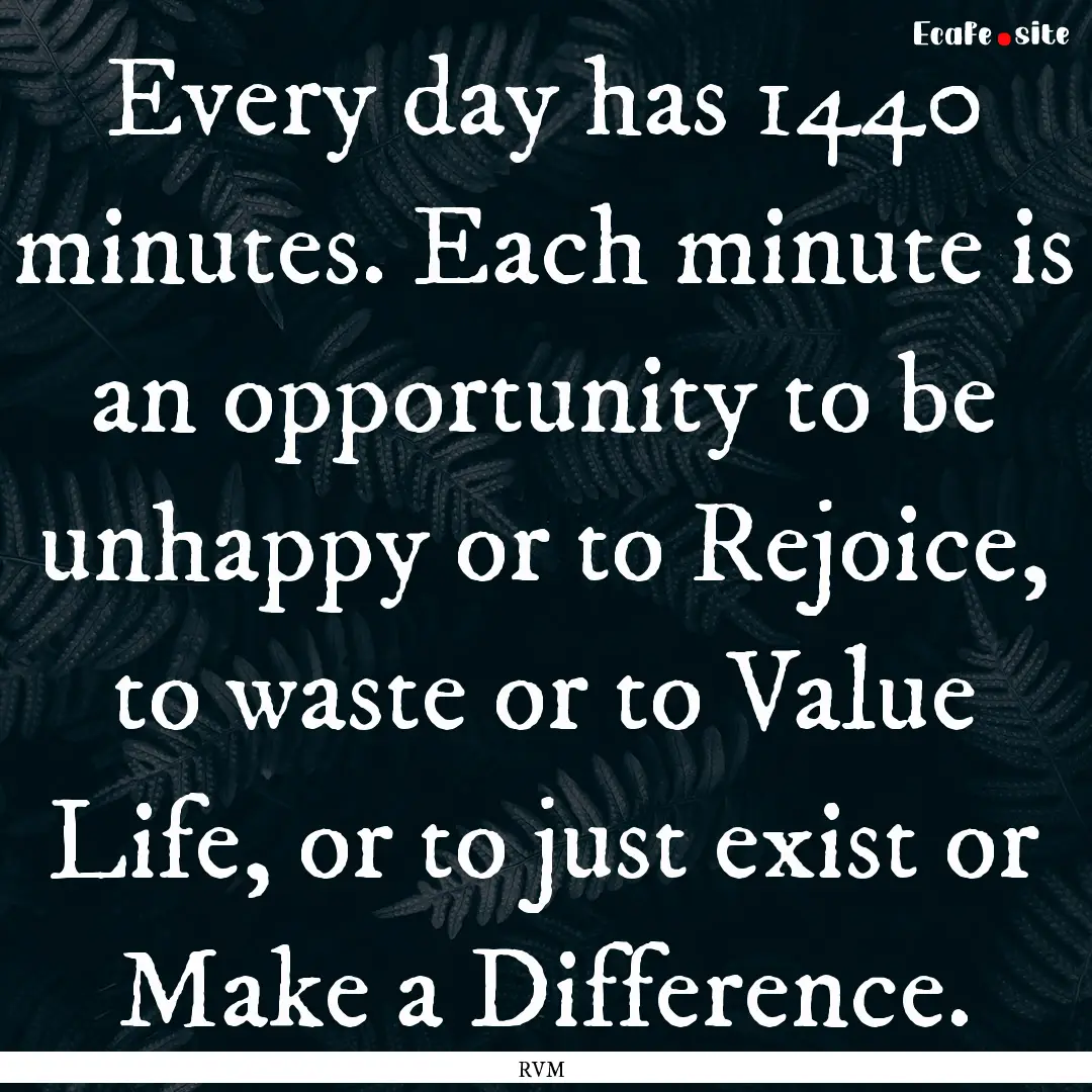 Every day has 1440 minutes. Each minute is.... : Quote by RVM