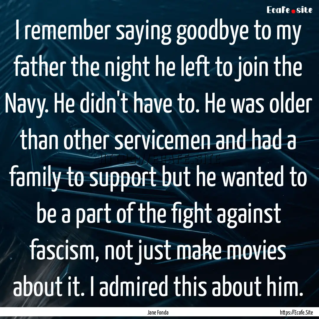 I remember saying goodbye to my father the.... : Quote by Jane Fonda