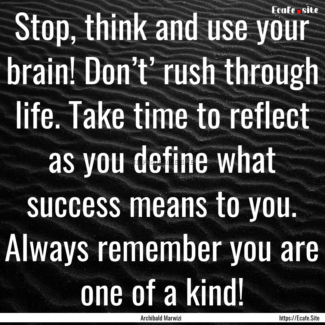 Stop, think and use your brain! Don’t’.... : Quote by Archibald Marwizi