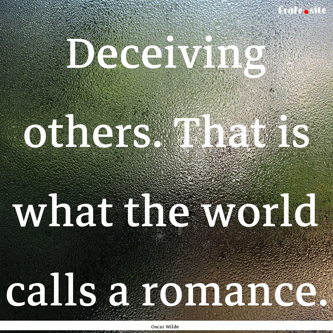 Deceiving others. That is what the world.... : Quote by Oscar Wilde