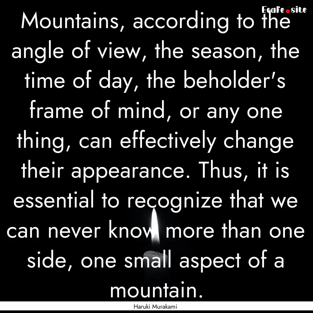 Mountains, according to the angle of view,.... : Quote by Haruki Murakami