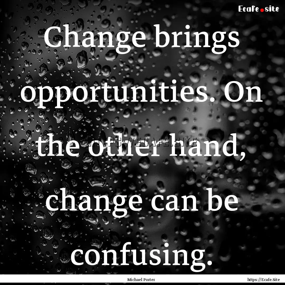 Change brings opportunities. On the other.... : Quote by Michael Porter