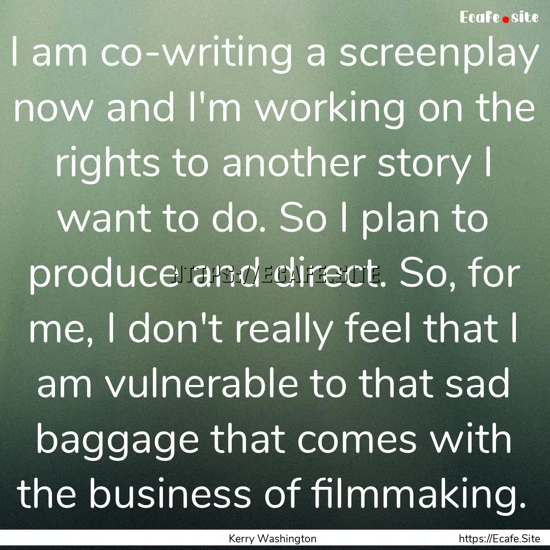 I am co-writing a screenplay now and I'm.... : Quote by Kerry Washington