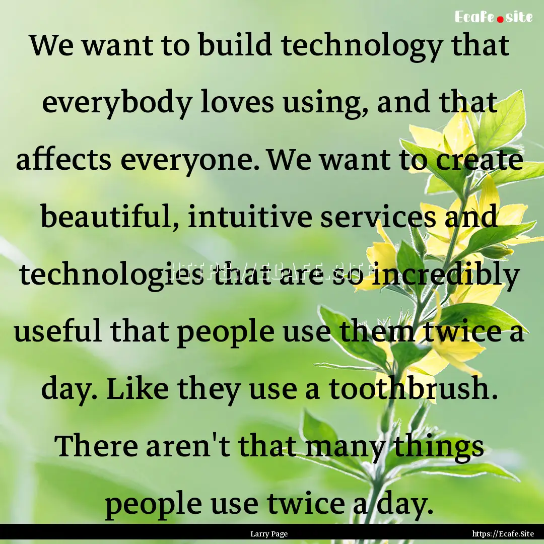 We want to build technology that everybody.... : Quote by Larry Page