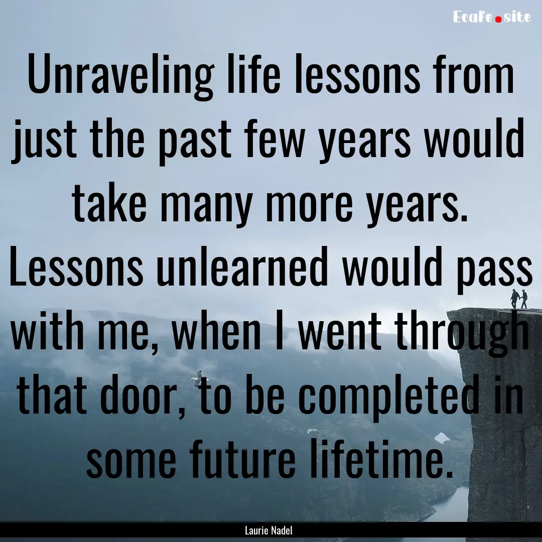 Unraveling life lessons from just the past.... : Quote by Laurie Nadel