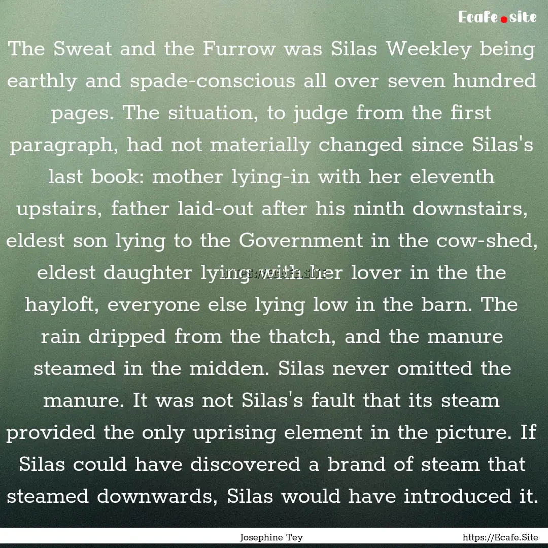 The Sweat and the Furrow was Silas Weekley.... : Quote by Josephine Tey