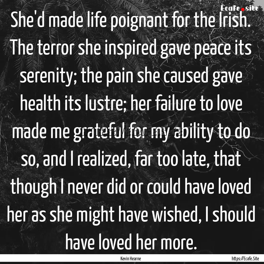 She'd made life poignant for the Irish. The.... : Quote by Kevin Hearne