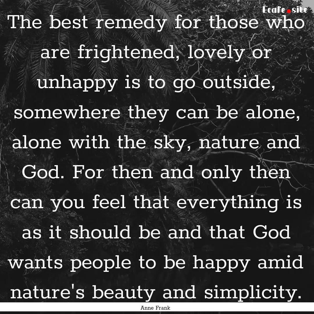 The best remedy for those who are frightened,.... : Quote by Anne Frank