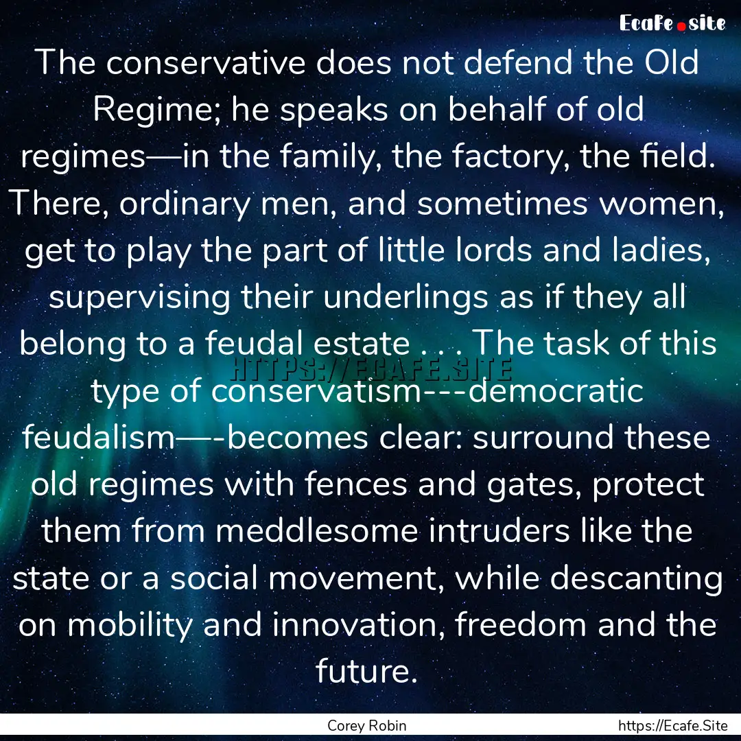 The conservative does not defend the Old.... : Quote by Corey Robin