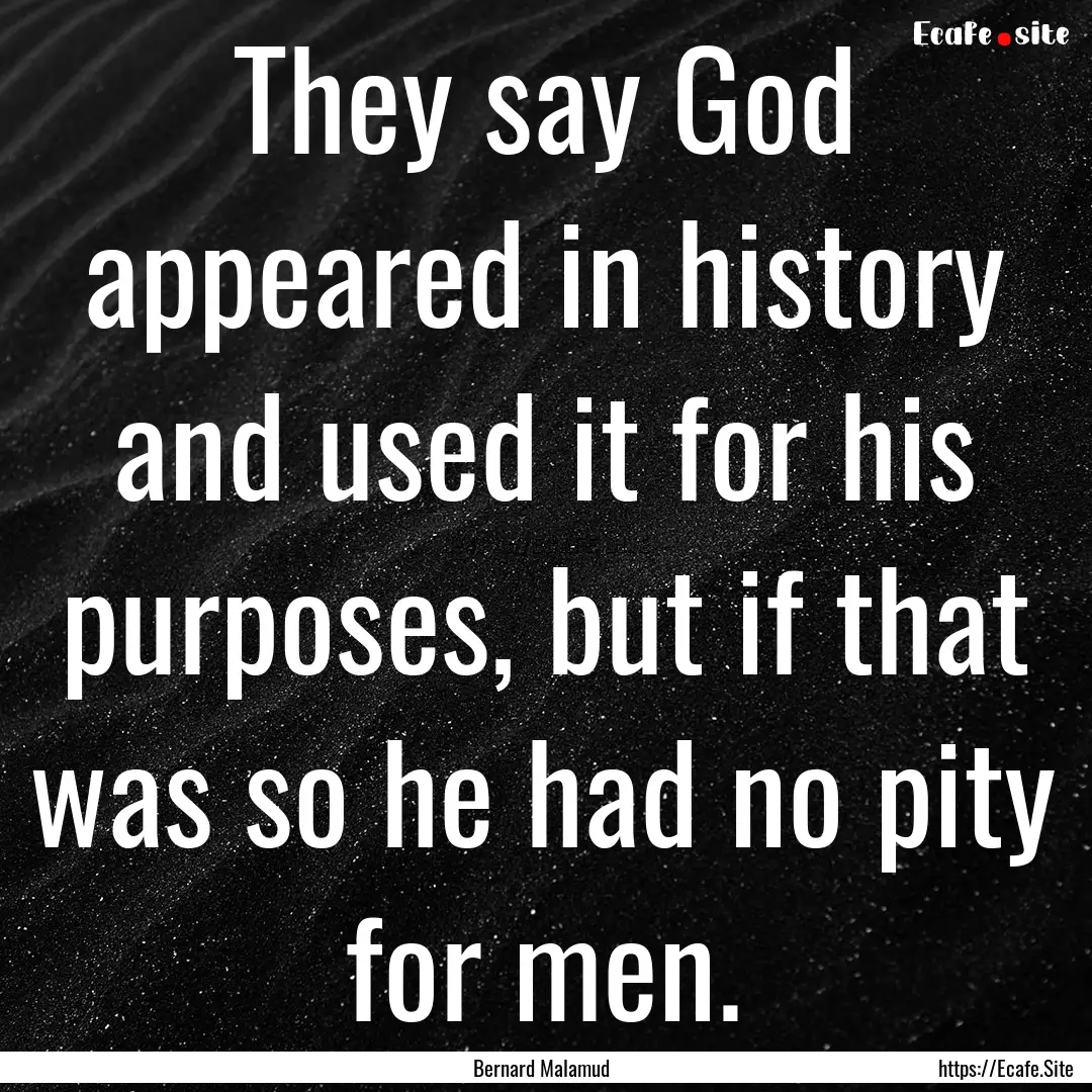 They say God appeared in history and used.... : Quote by Bernard Malamud