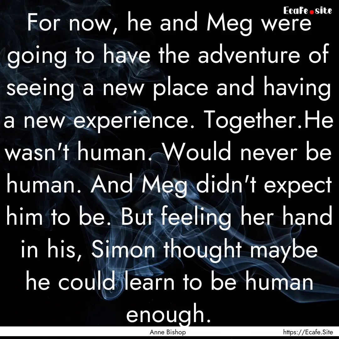 For now, he and Meg were going to have the.... : Quote by Anne Bishop