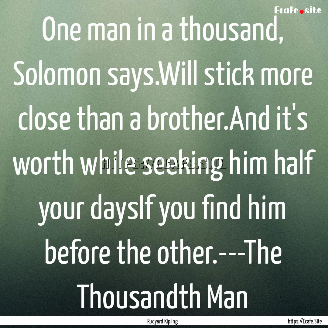 One man in a thousand, Solomon says.Will.... : Quote by Rudyard Kipling