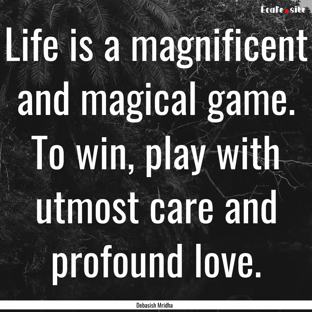 Life is a magnificent and magical game. To.... : Quote by Debasish Mridha