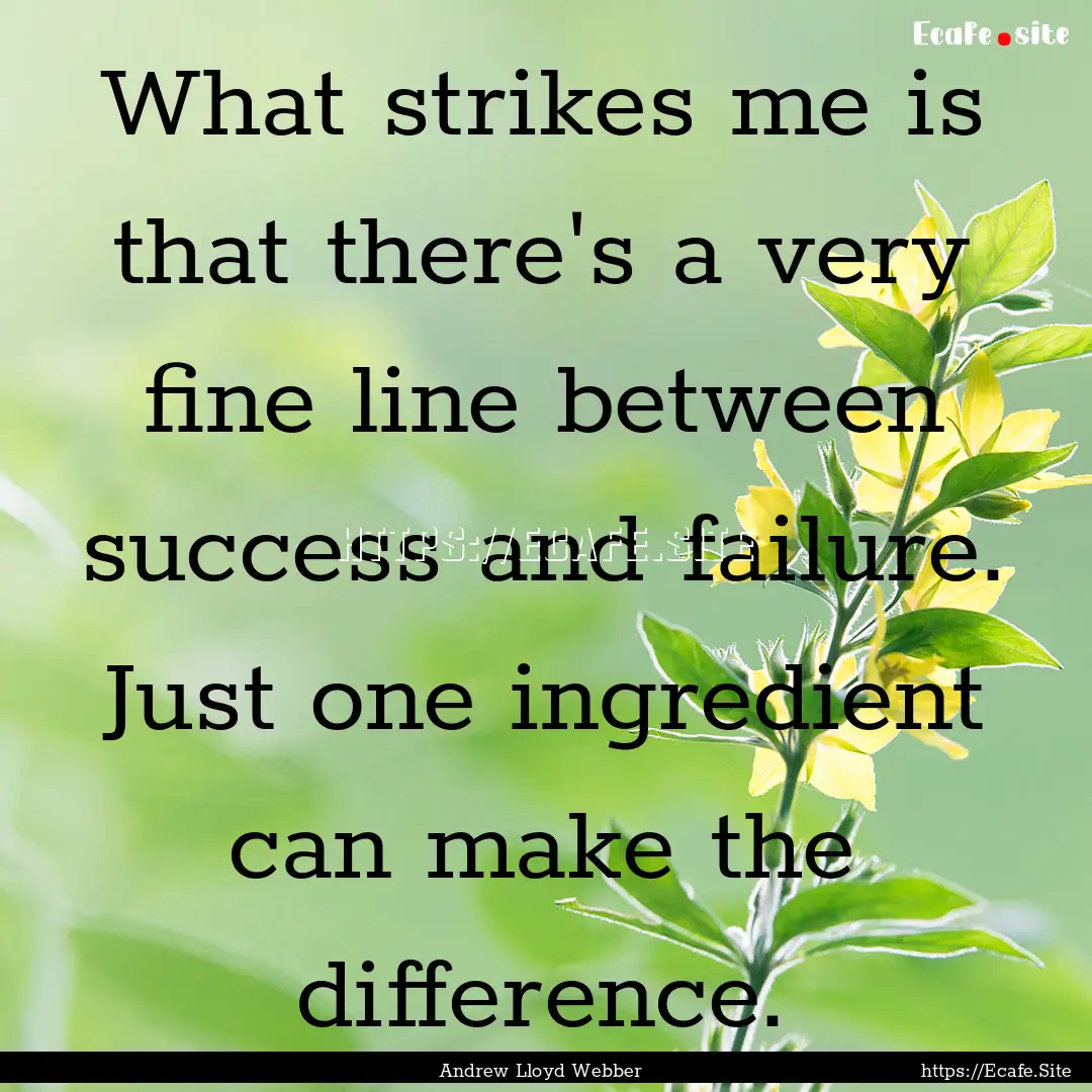 What strikes me is that there's a very fine.... : Quote by Andrew Lloyd Webber