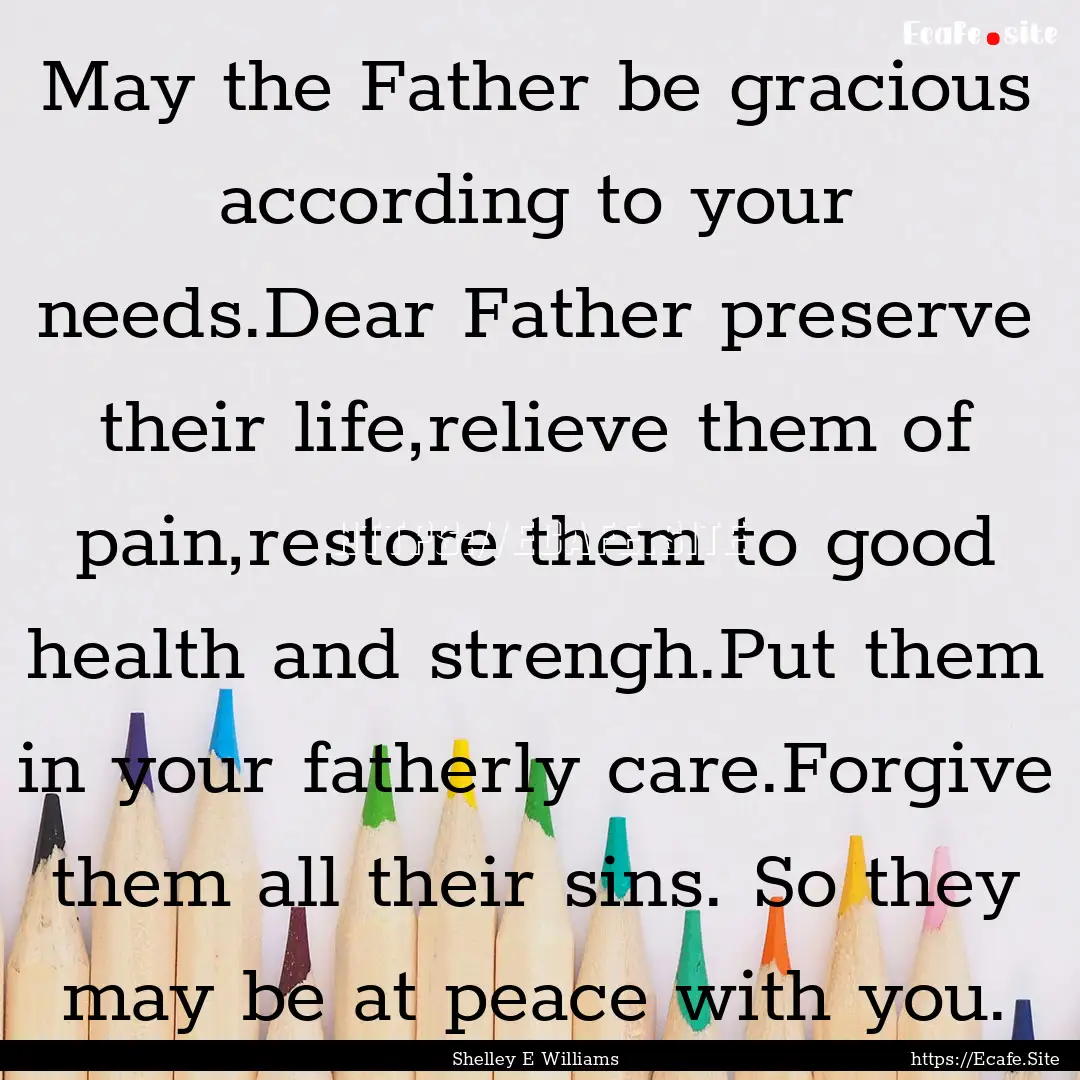 May the Father be gracious according to your.... : Quote by Shelley E Williams