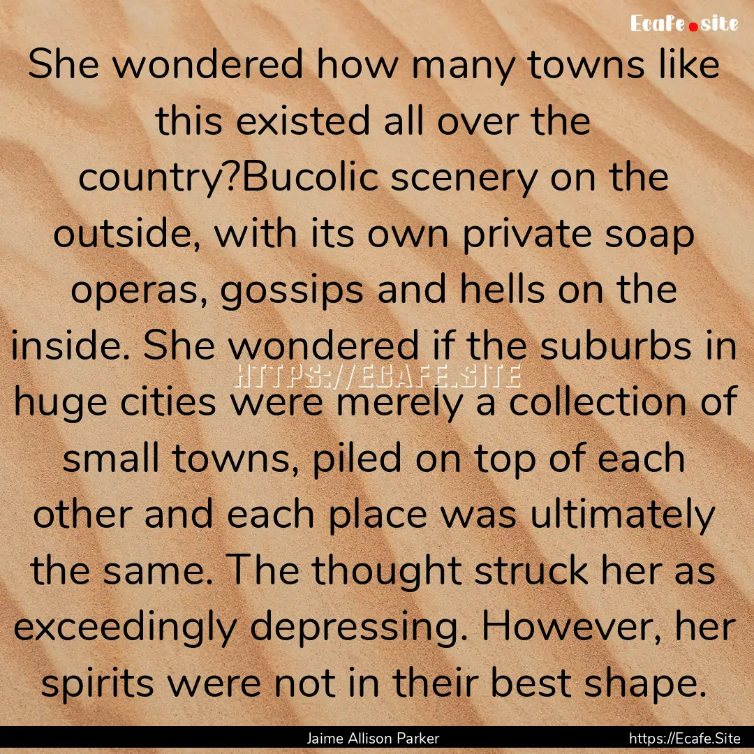 She wondered how many towns like this existed.... : Quote by Jaime Allison Parker