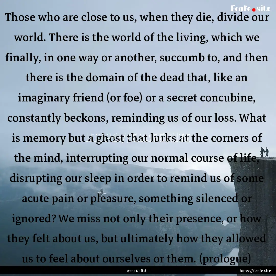 Those who are close to us, when they die,.... : Quote by Azar Nafisi