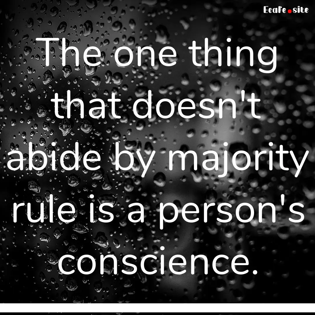 The one thing that doesn't abide by majority.... : Quote by 