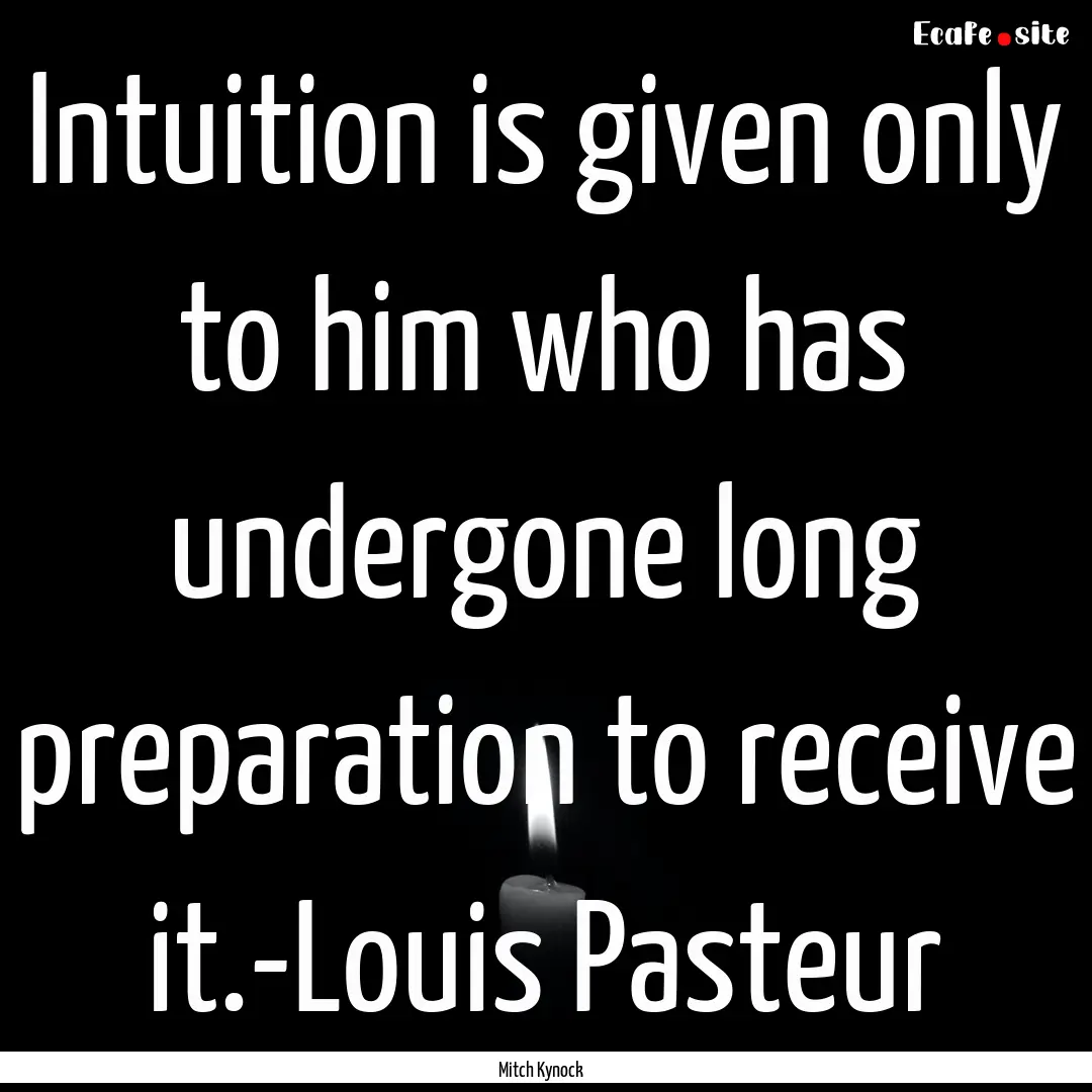 Intuition is given only to him who has undergone.... : Quote by Mitch Kynock