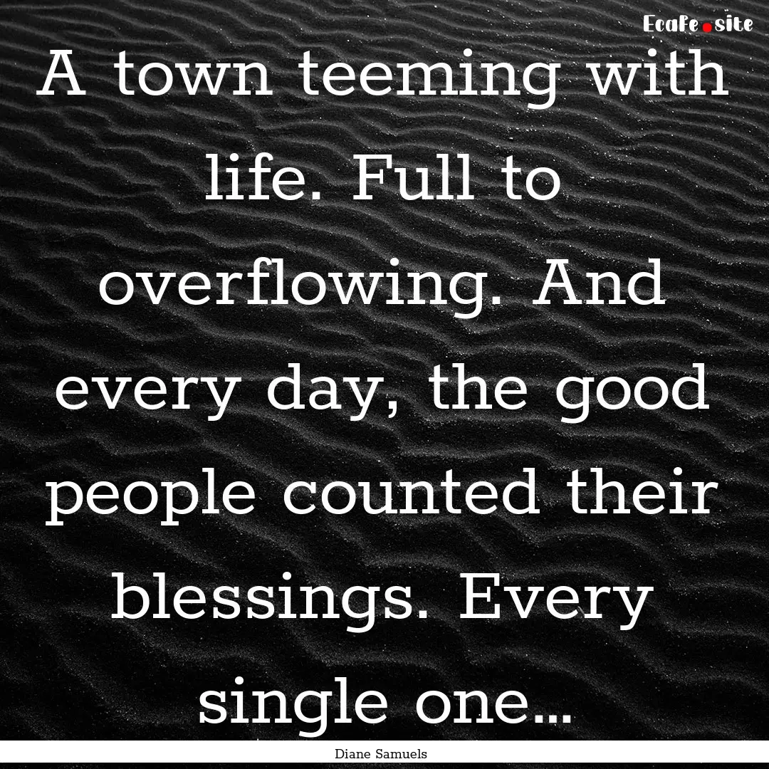 A town teeming with life. Full to overflowing..... : Quote by Diane Samuels