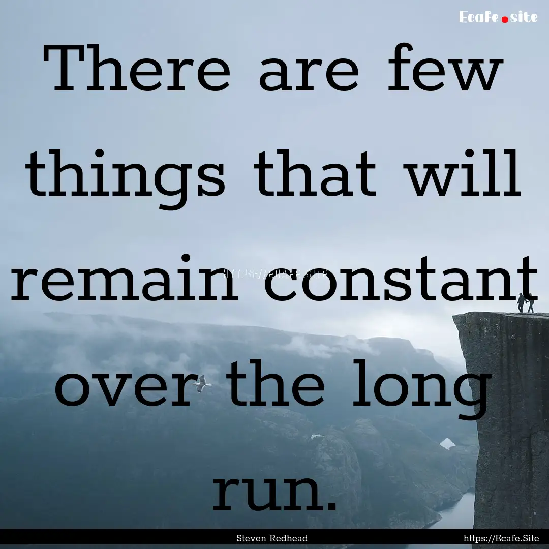 There are few things that will remain constant.... : Quote by Steven Redhead