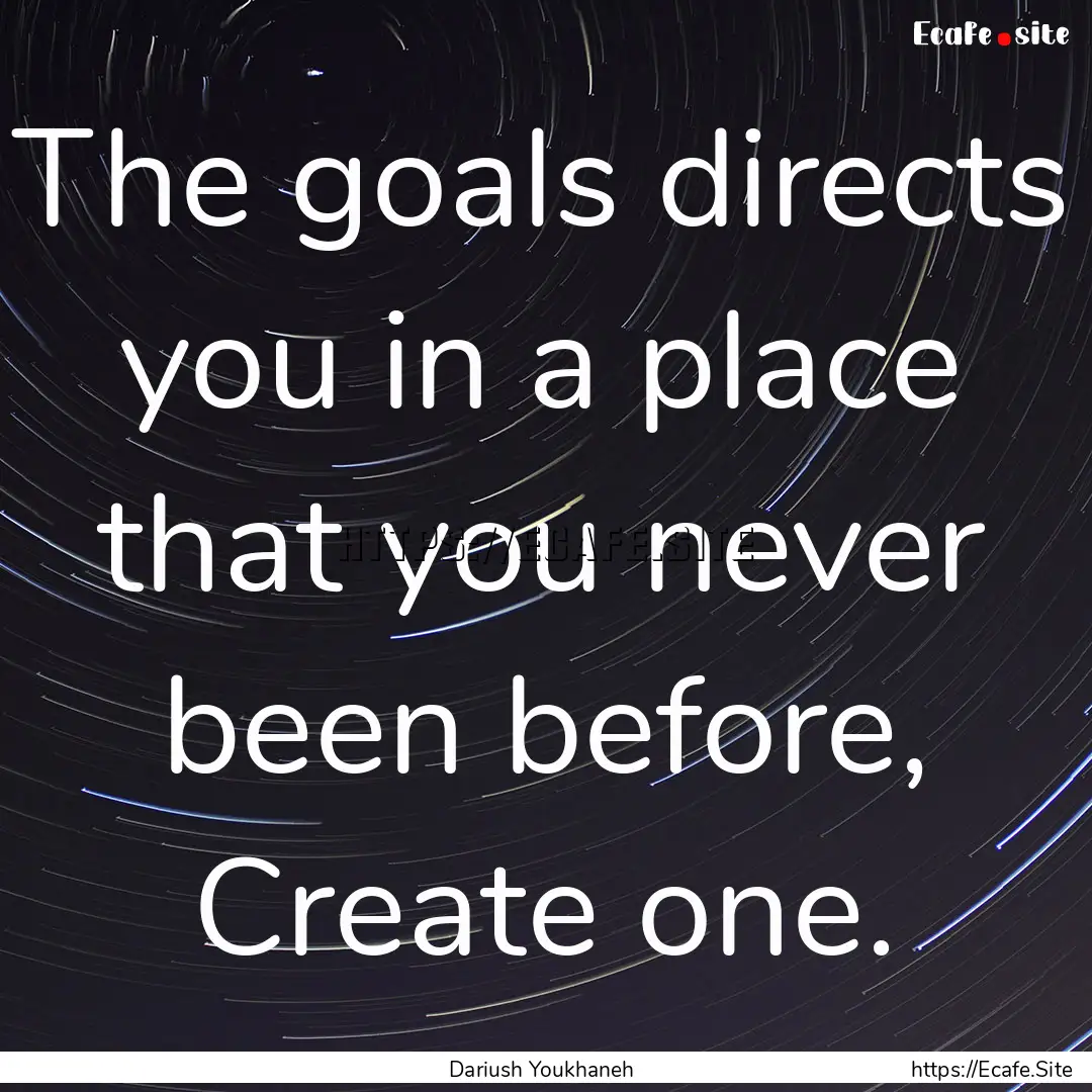 The goals directs you in a place that you.... : Quote by Dariush Youkhaneh