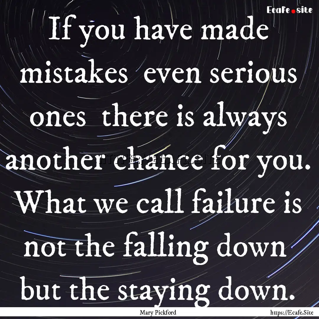 If you have made mistakes even serious ones.... : Quote by Mary Pickford