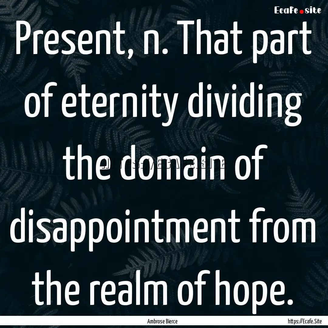 Present, n. That part of eternity dividing.... : Quote by Ambrose Bierce