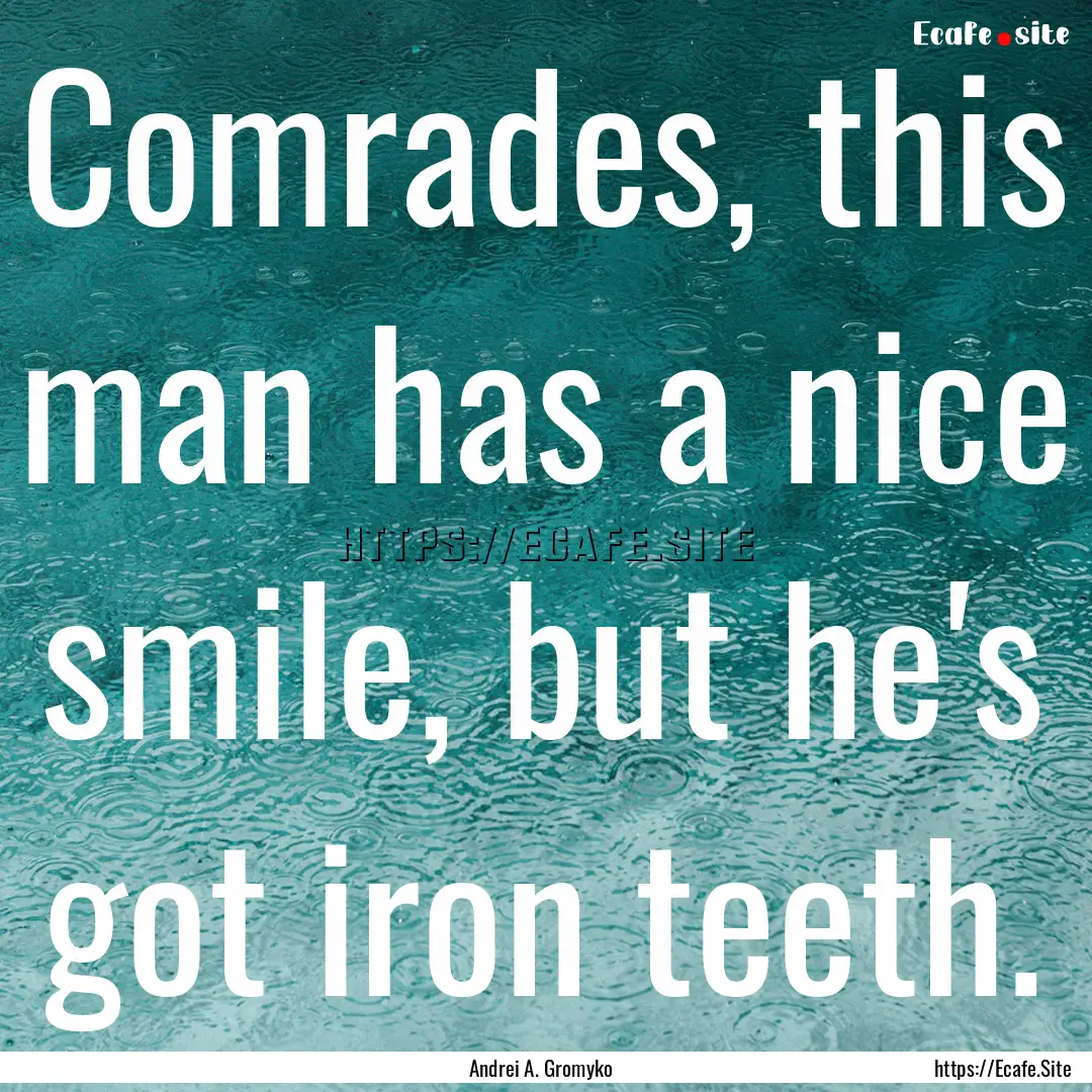 Comrades, this man has a nice smile, but.... : Quote by Andrei A. Gromyko