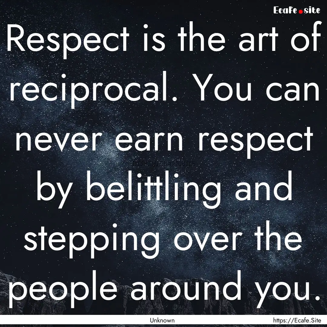 Respect is the art of reciprocal. You can.... : Quote by Unknown