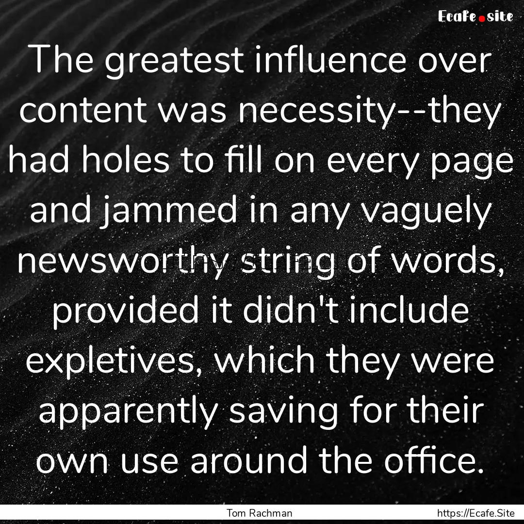 The greatest influence over content was necessity--they.... : Quote by Tom Rachman