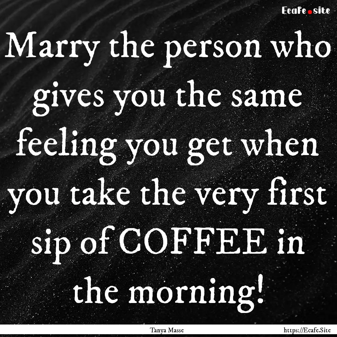 Marry the person who gives you the same feeling.... : Quote by Tanya Masse