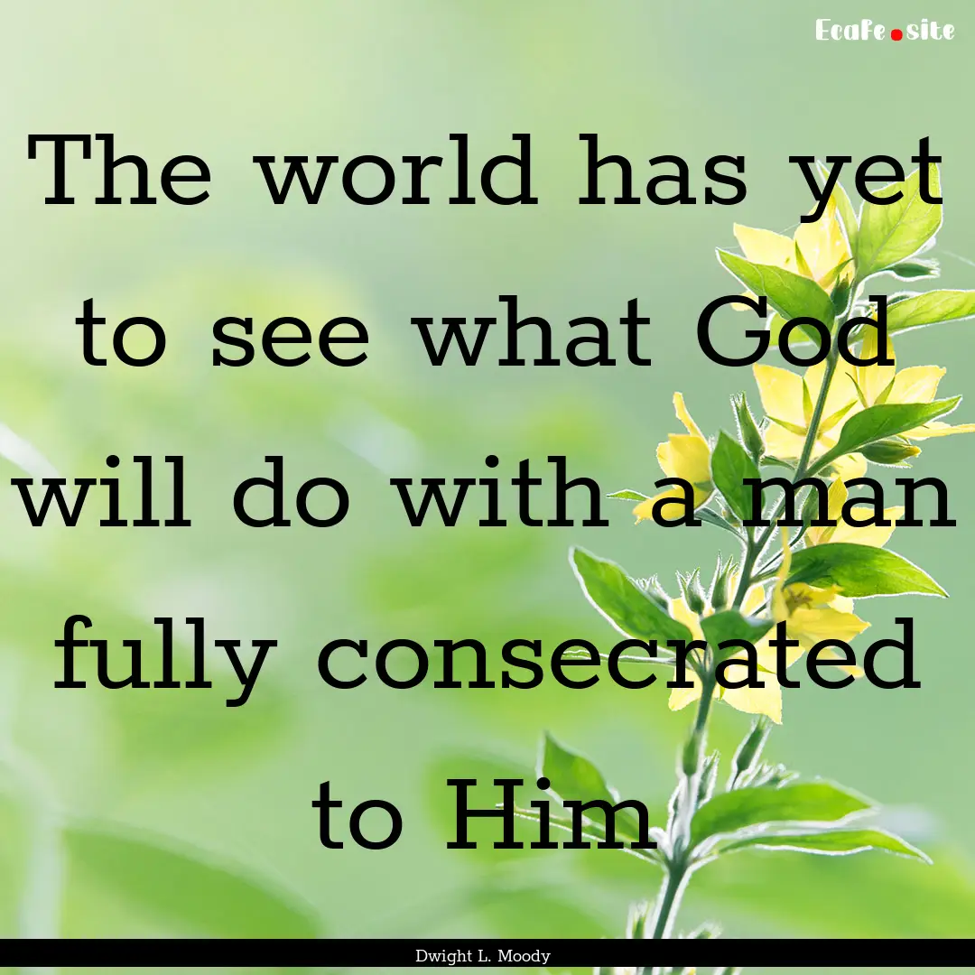 The world has yet to see what God will do.... : Quote by Dwight L. Moody