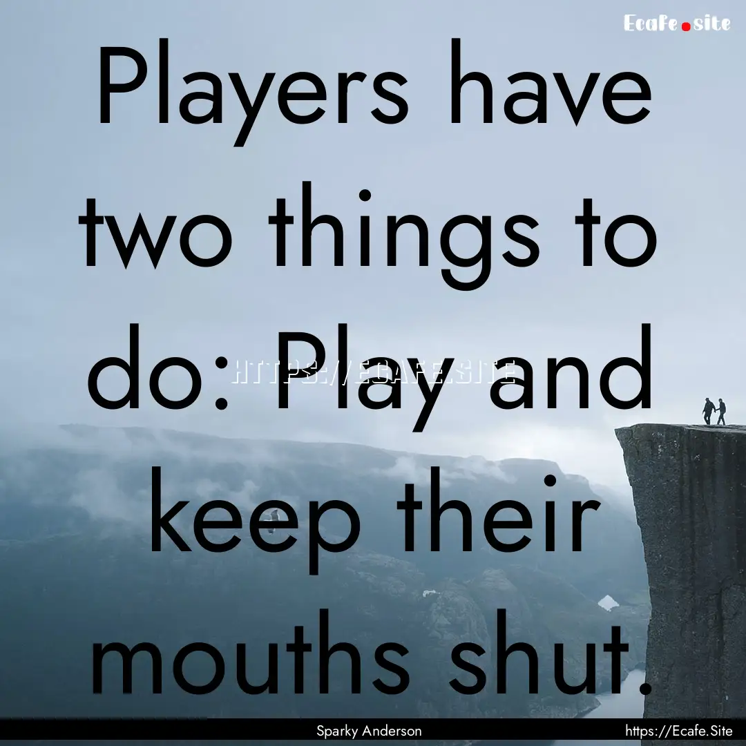 Players have two things to do: Play and keep.... : Quote by Sparky Anderson