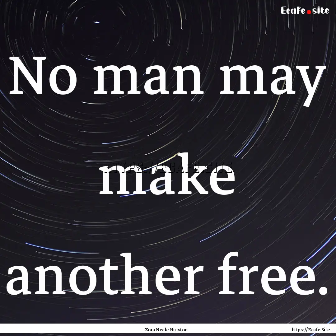 No man may make another free. : Quote by Zora Neale Hurston