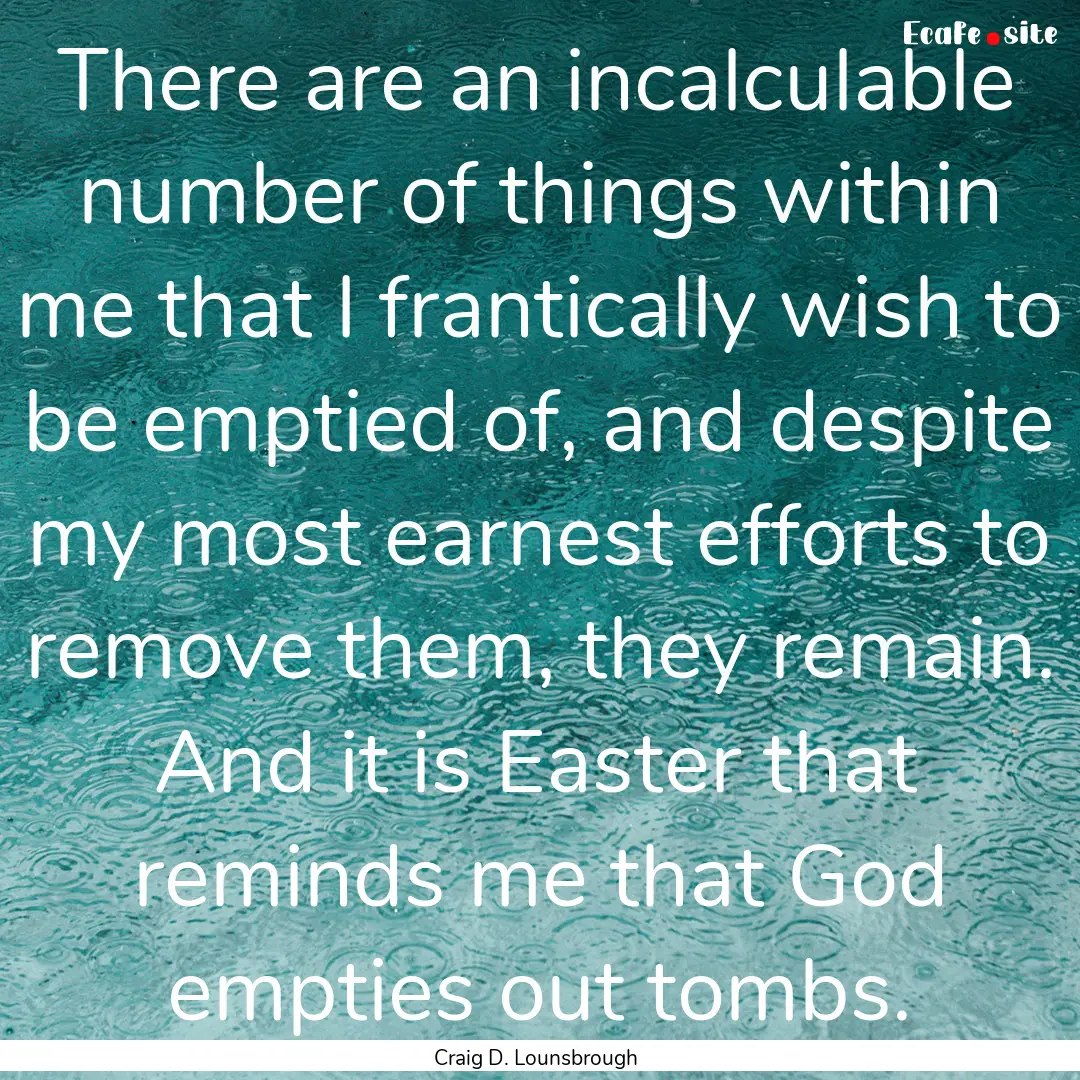 There are an incalculable number of things.... : Quote by Craig D. Lounsbrough