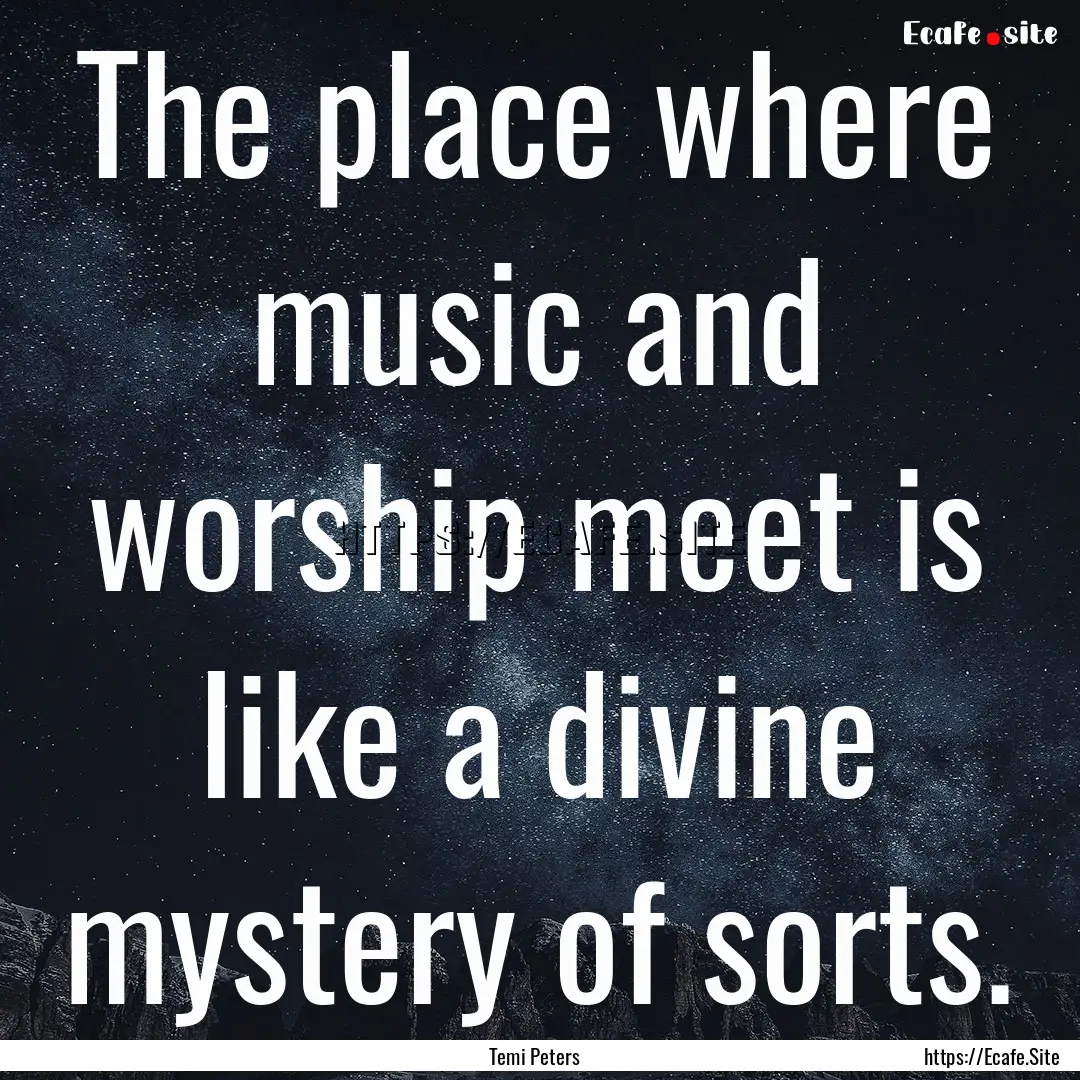 The place where music and worship meet is.... : Quote by Temi Peters