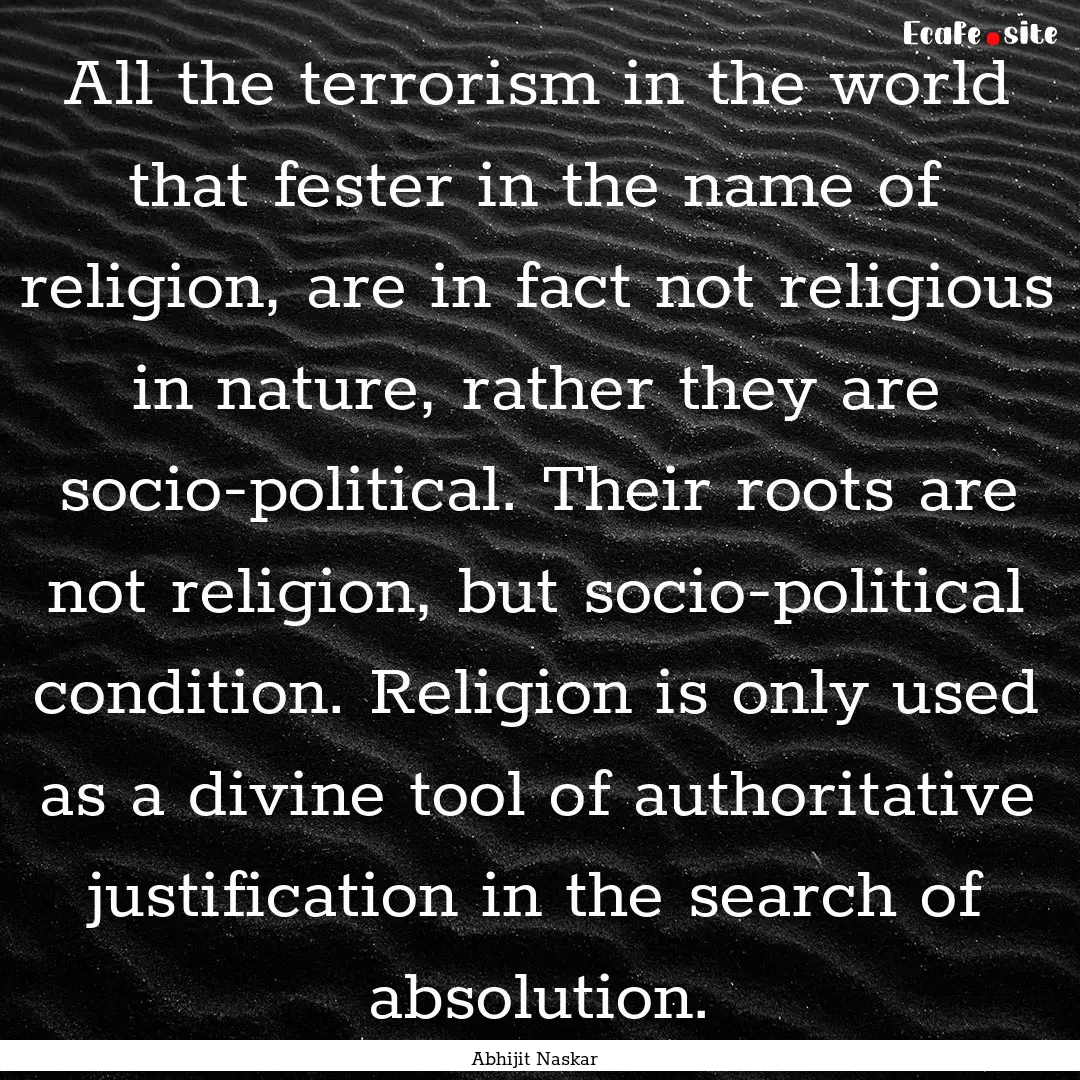 All the terrorism in the world that fester.... : Quote by Abhijit Naskar