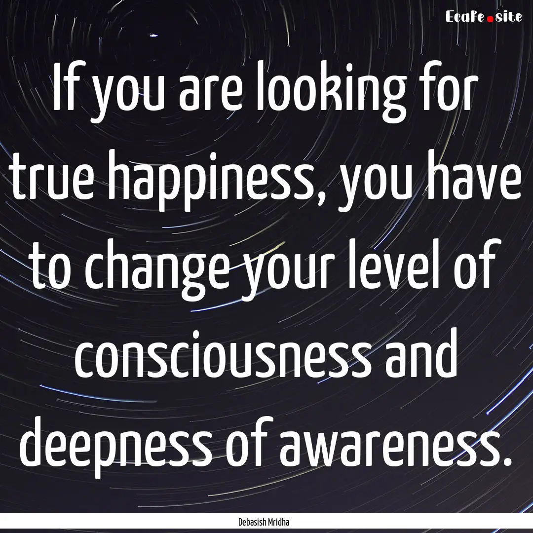 If you are looking for true happiness, you.... : Quote by Debasish Mridha