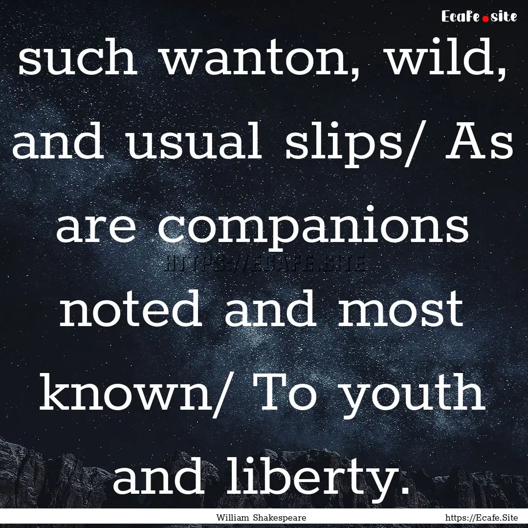 such wanton, wild, and usual slips/ As are.... : Quote by William Shakespeare