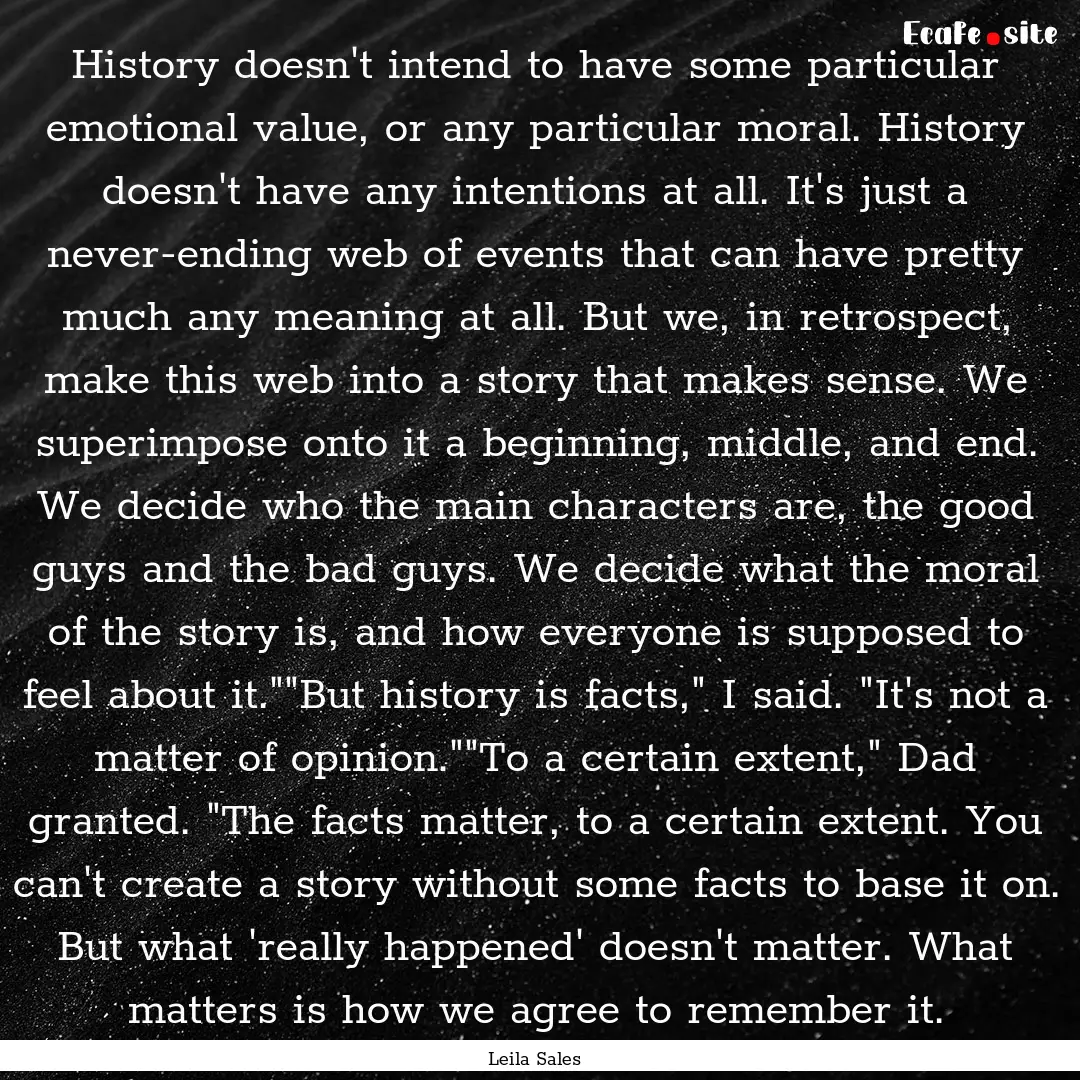 History doesn't intend to have some particular.... : Quote by Leila Sales